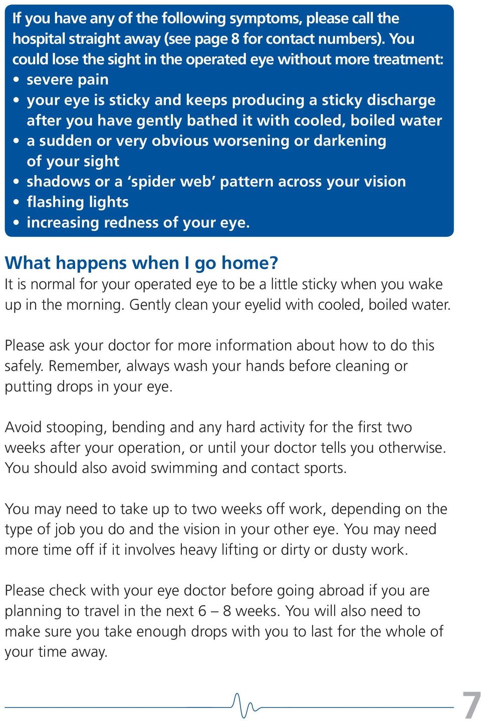 sudden or very obvious worsening or darkening of your sight shadows or a spider web pattern across your vision flashing lights increasing redness of your eye. What happens when I go home?
