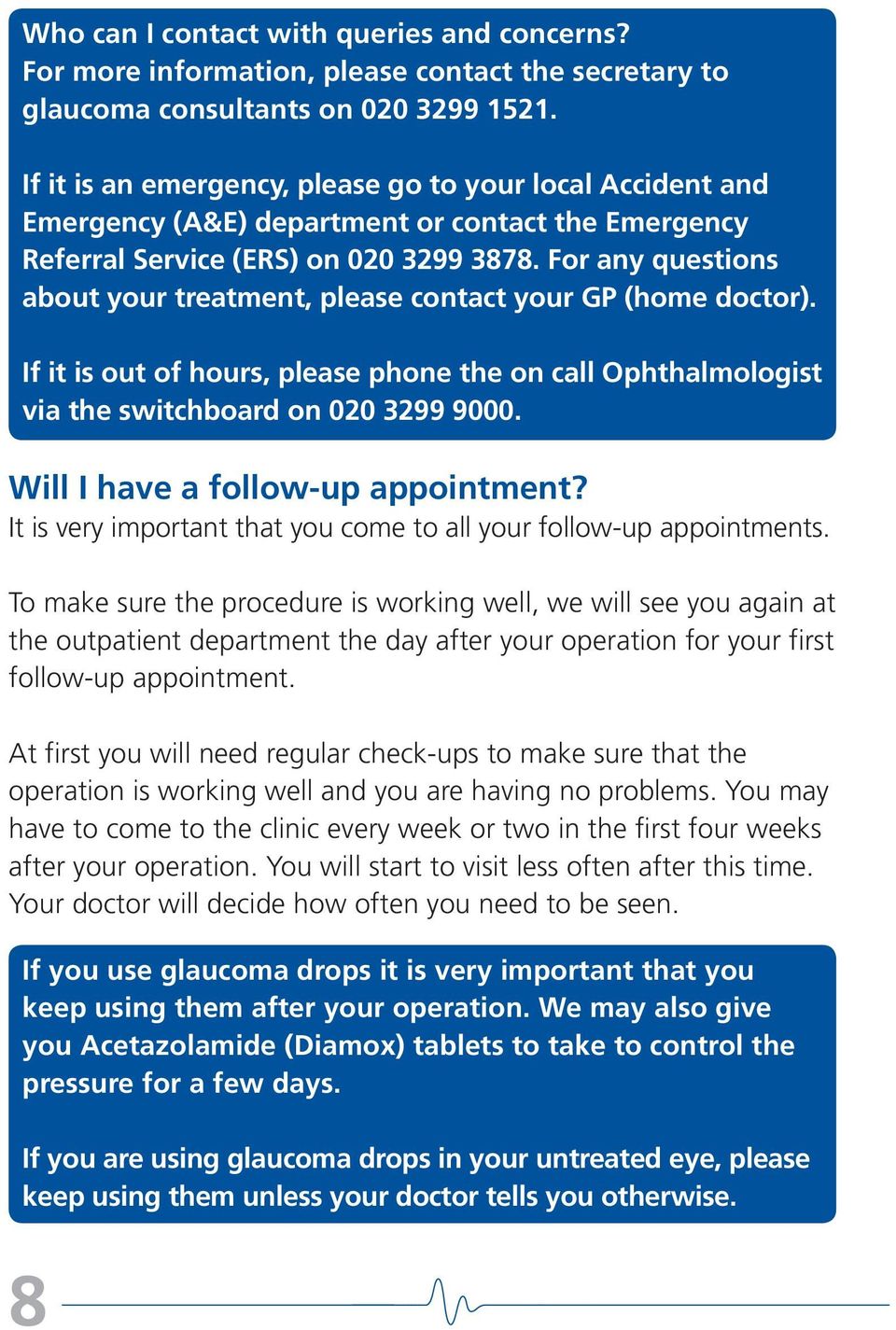 For any questions about your treatment, please contact your GP (home doctor). If it is out of hours, please phone the on call Ophthalmologist via the switchboard on 020 3299 9000.