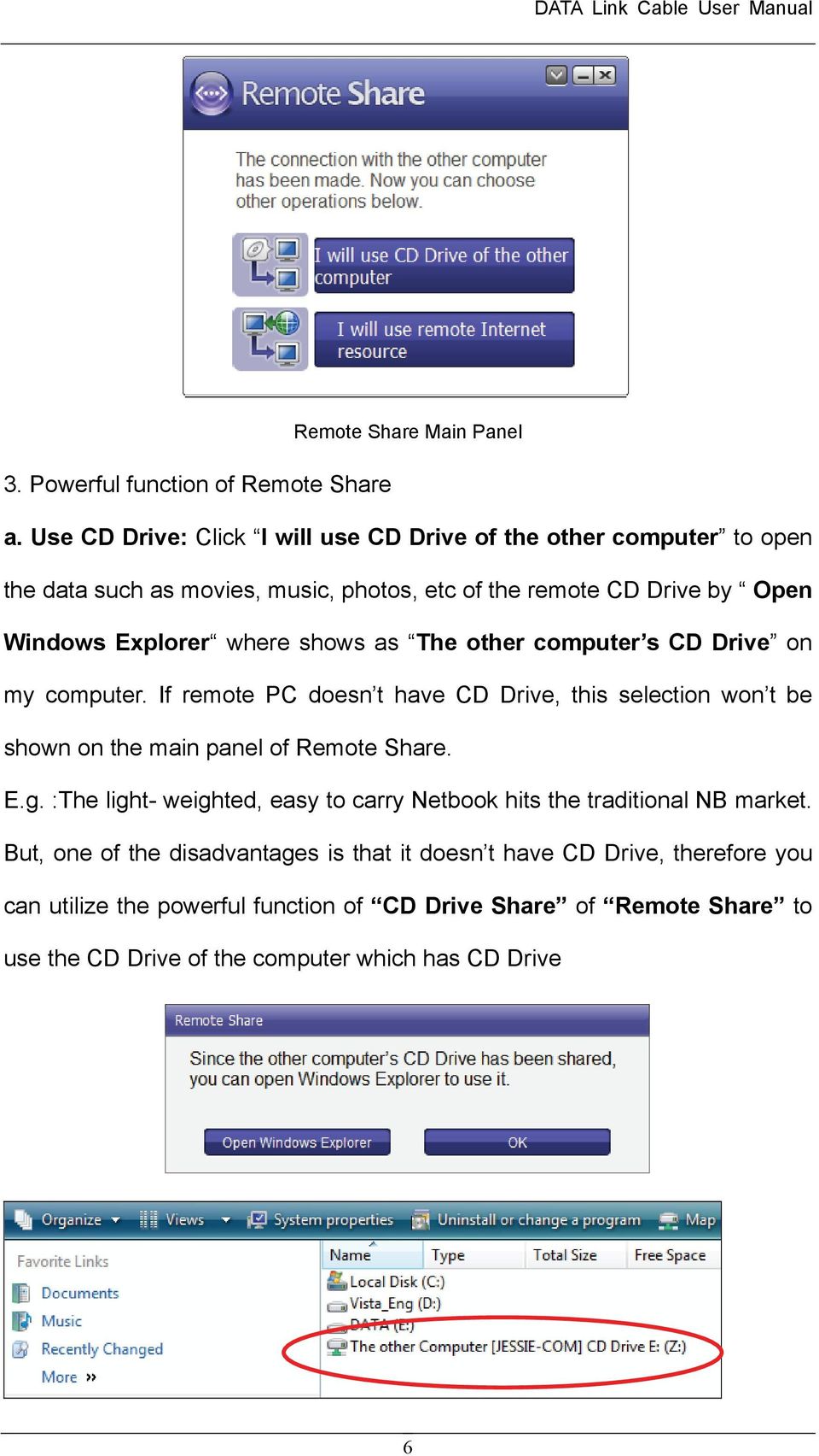 shows as The other computer s CD Drive on my computer. If remote PC doesn t have CD Drive, this selection won t be shown on the main panel of Remote Share. E.g.