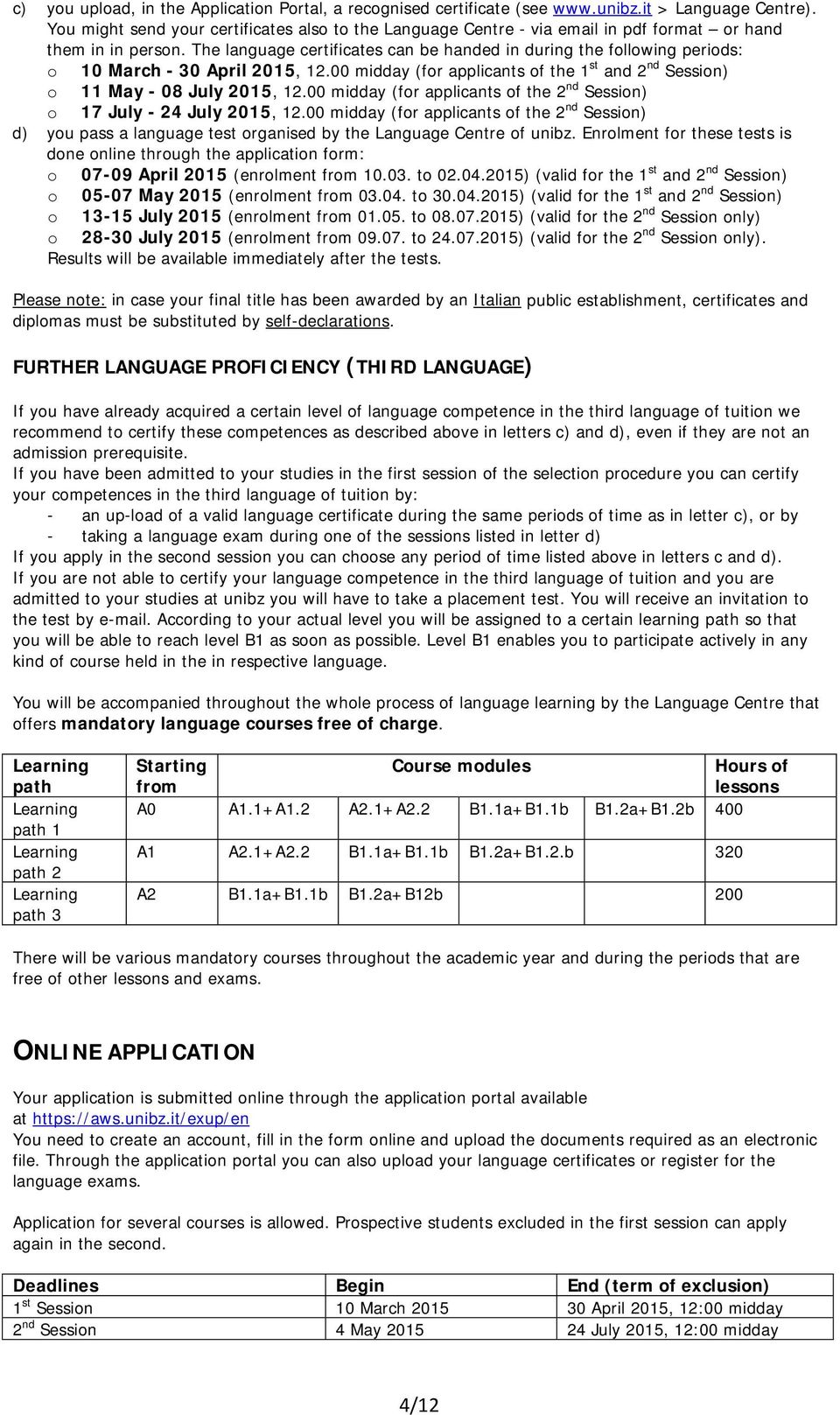 The language certificates can be handed in during the following periods: o 10 March - 30 April 2015, 12.00 midday (for applicants of the 1 st and 2 nd Session) o 11 May - 08 July 2015, 12.