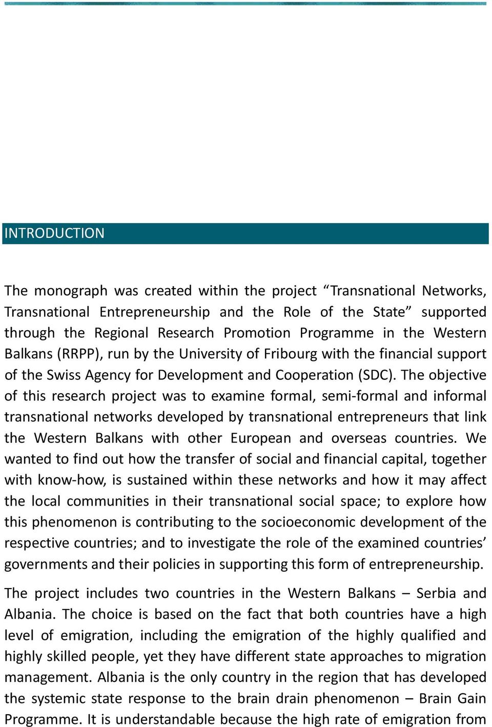 The objective of this research project was to examine formal, semi formal and informal transnational networks developed by transnational entrepreneurs that link the Western Balkans with other