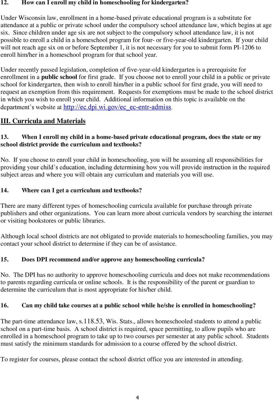 age six. Since children under age six are not subject to the compulsory school attendance law, it is not possible to enroll a child in a homeschool program for four- or five-year-old kindergarten.