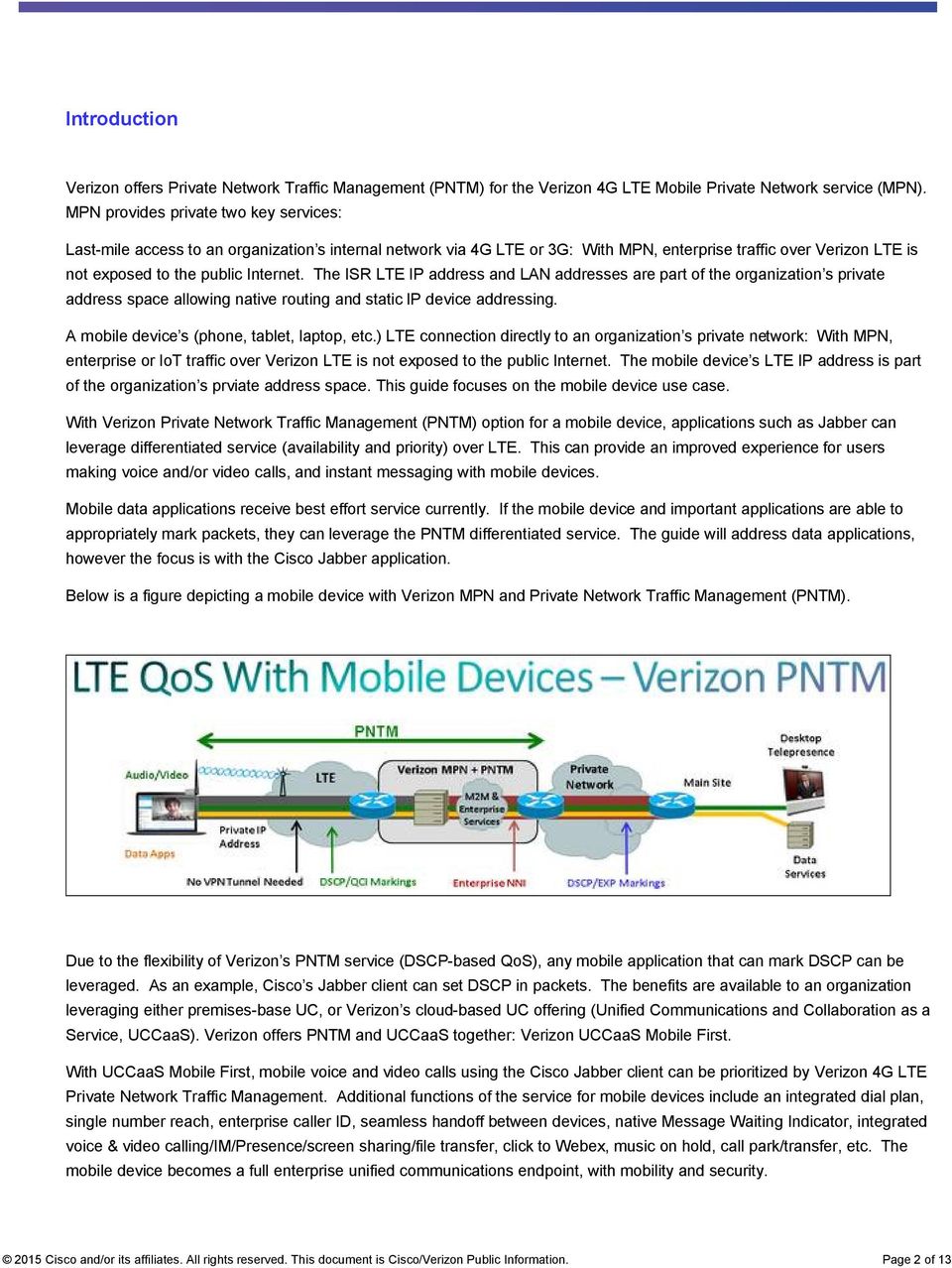 The ISR LTE IP address and LAN addresses are part of the organization s private address space allowing native routing and static IP device addressing. A mobile device s (phone, tablet, laptop, etc.