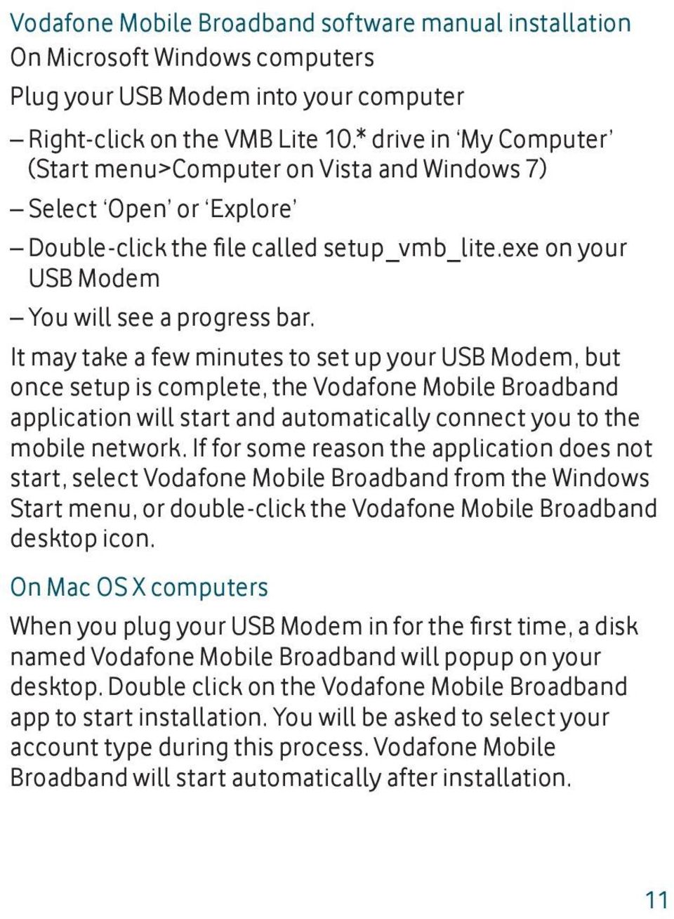 It may take a few minutes to set up your USB Modem, but once setup is complete, the Vodafone Mobile Broadband application will start and automatically connect you to the mobile network.
