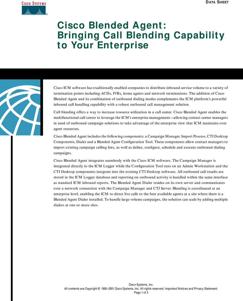The addition of Cisco Blended Agent and its combination of outbound dialing modes complements the ICM platform s powerful inbound call handling capability with a robust outbound call management