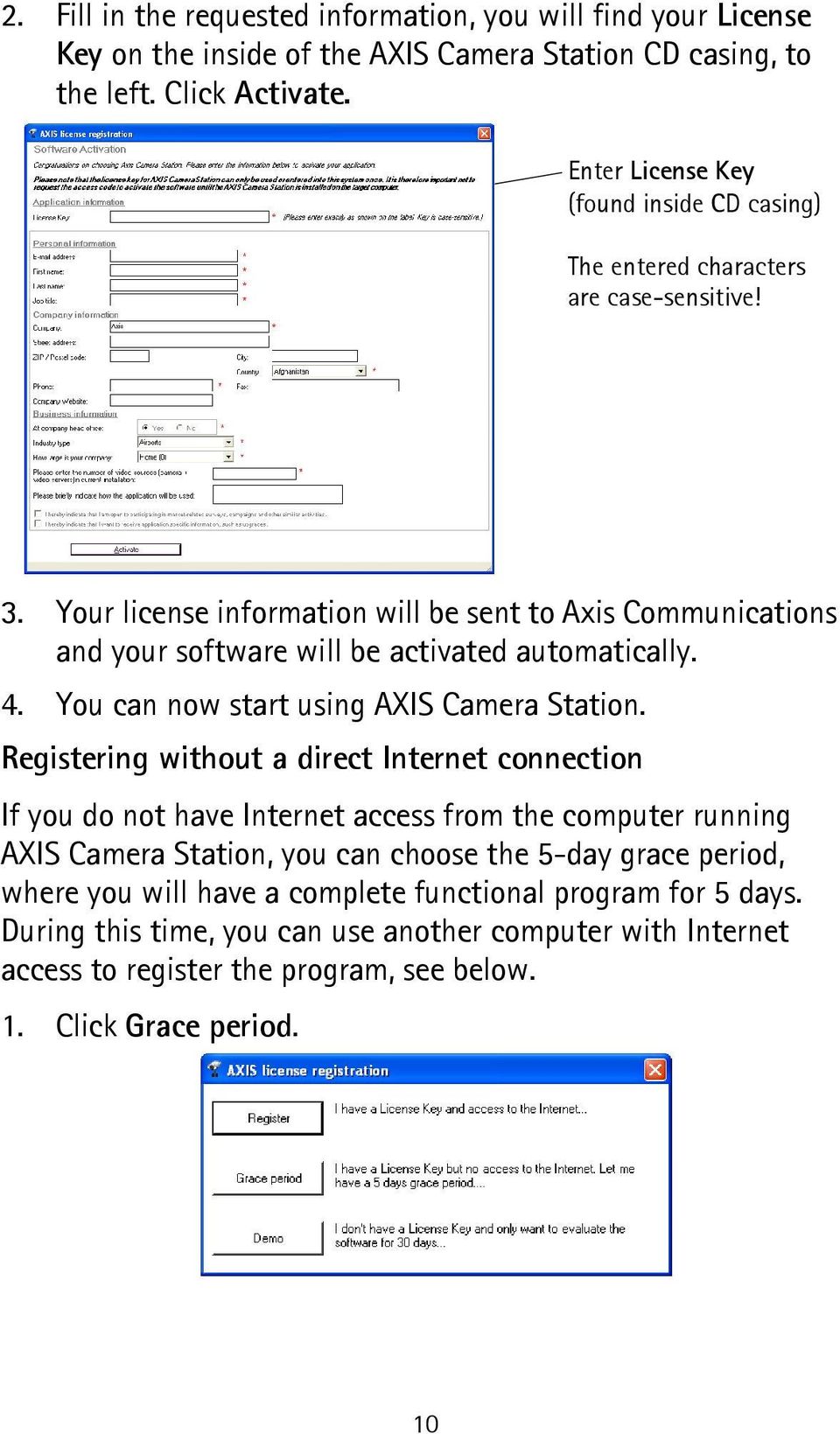Your license information will be sent to Axis Communications and your software will be activated automatically. 4. You can now start using AXIS Camera Station.