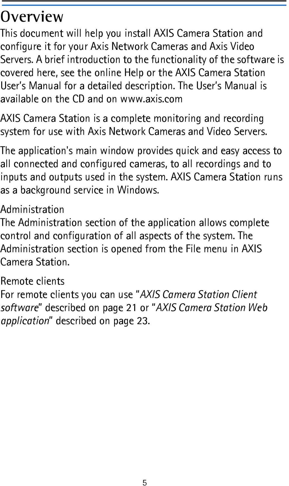 The User s Manual is available on the CD and on www.axis.com AXIS Camera Station is a complete monitoring and recording system for use with Axis Network Cameras and Video Servers.