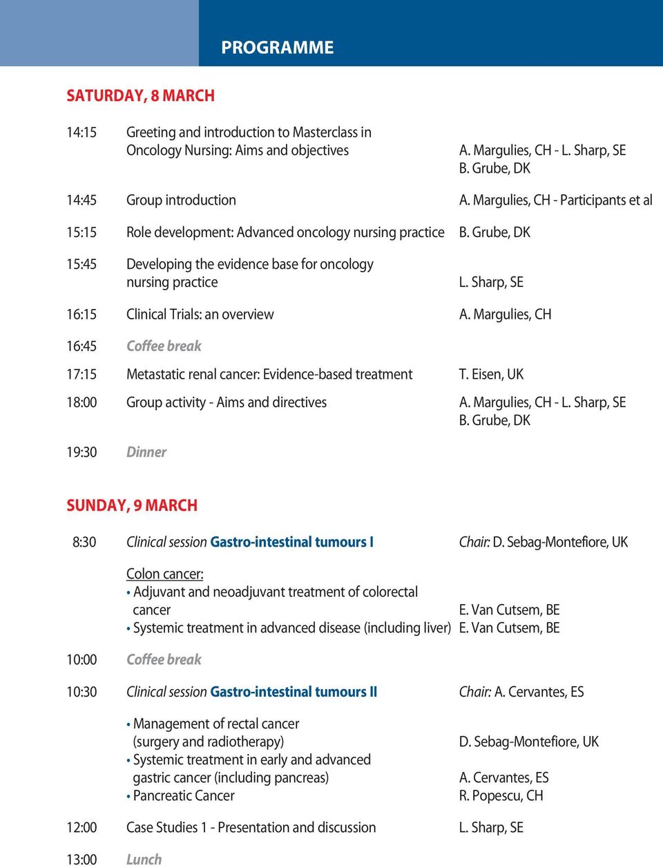 Sharp, SE 16:15 Clinical Trials: an overview A. Margulies, CH 16:45 Coffee break 17:15 Metastatic renal cancer: Evidence-based treatment T. Eisen, UK 18:00 Group activity - Aims and directives A.