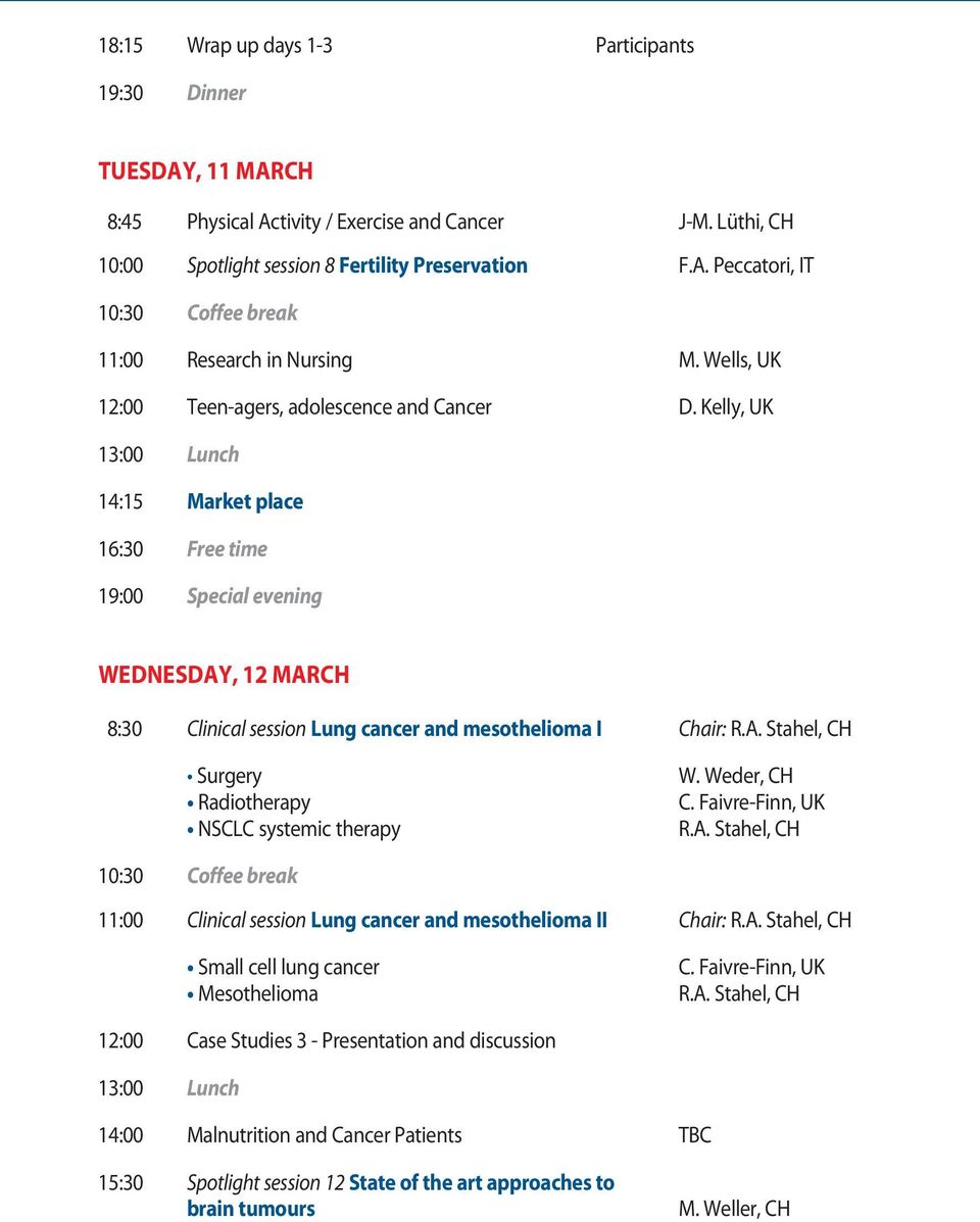Kelly, UK 13:00 Lunch 14:15 Market place 16:30 Free time 19:00 Special evening WEDNESDAY, 12 MARCH 8:30 Clinical session Lung cancer and mesothelioma I Chair: R.A. Stahel, CH Surgery Radiotherapy NSCLC systemic therapy W.