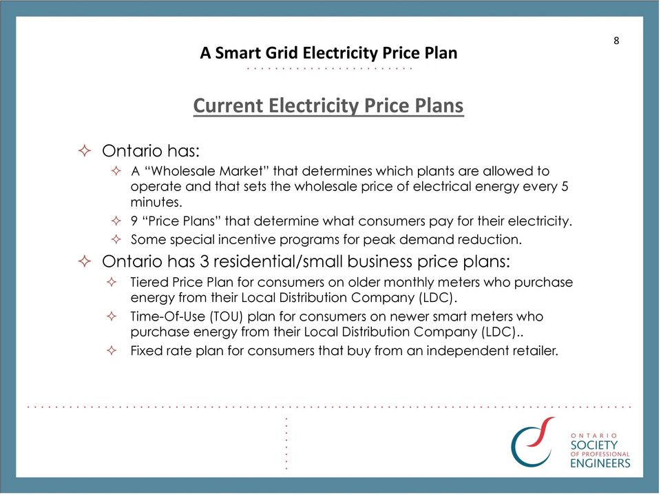 Ontario has 3 residential/small business price plans: Tiered Price Plan for consumers on older monthly meters who purchase energy from their Local Distribution Company