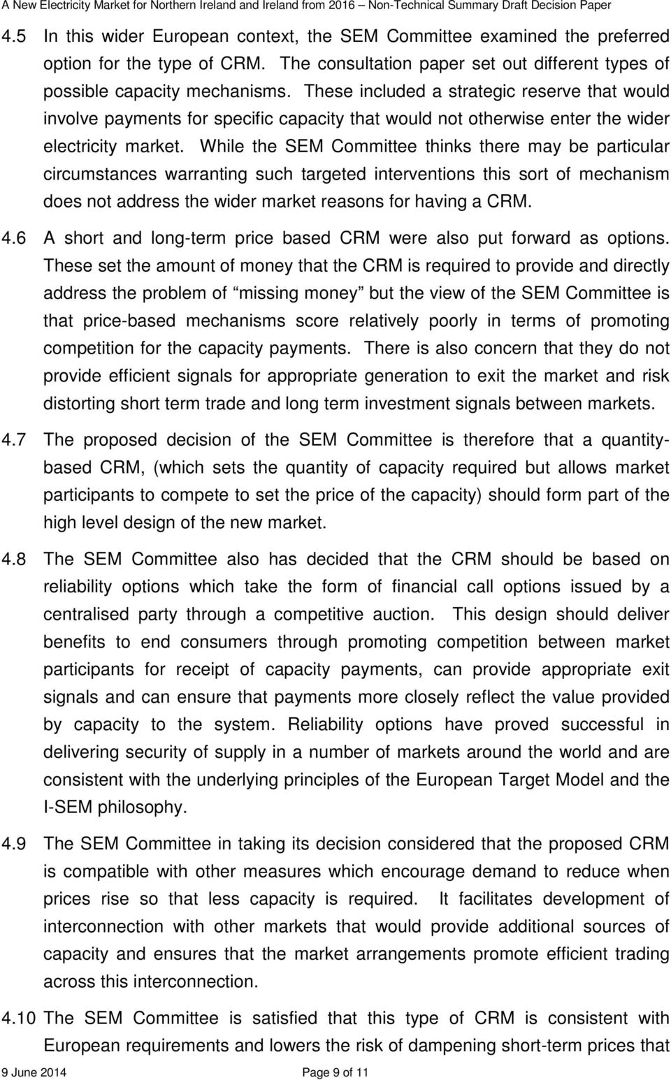 While the SEM Committee thinks there may be particular circumstances warranting such targeted interventions this sort of mechanism does not address the wider market reasons for having a CRM. 4.