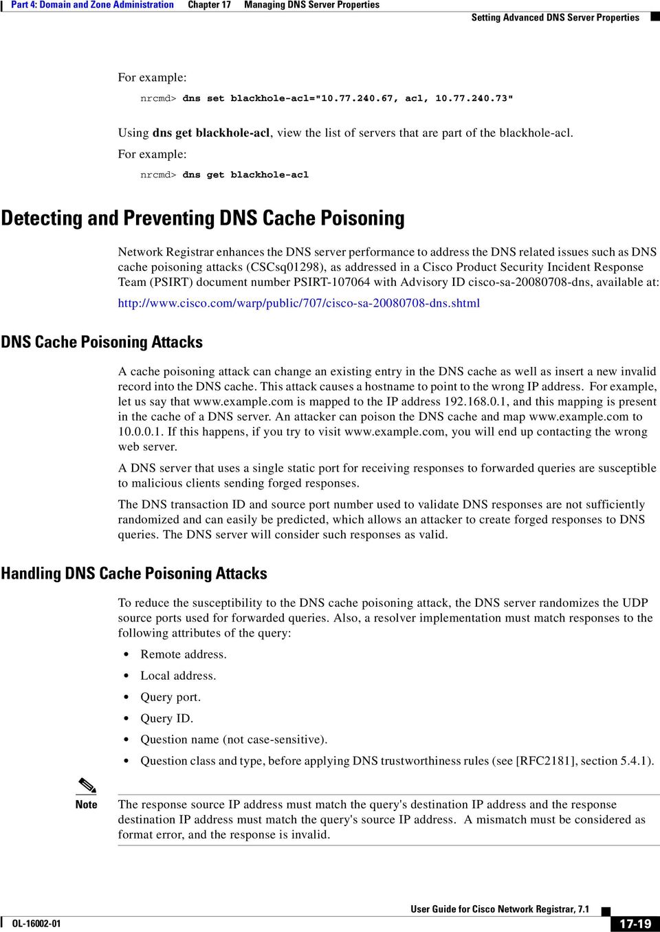 For example: nrcmd> dns get blackhole-acl Detecting and Preventing DNS Cache Poisoning DNS Cache Poisoning Attacks Network Registrar enhances the DNS server performance to address the DNS related