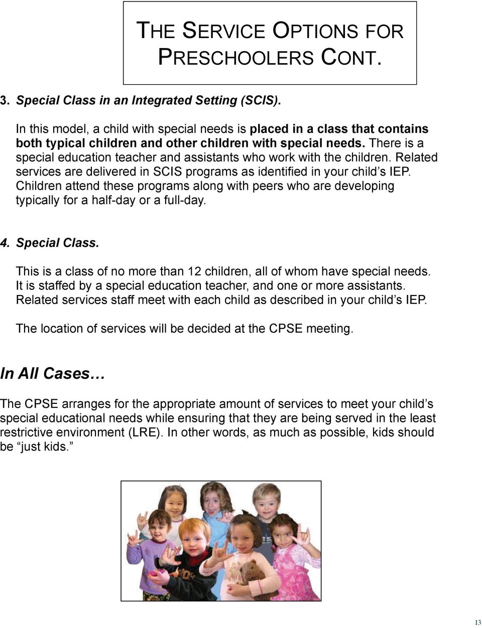 There is a special education teacher and assistants who work with the children. Related services are delivered in SCIS programs as identified in your child s IEP.