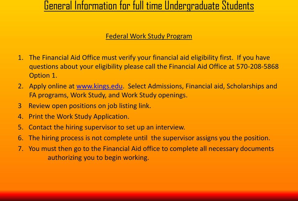 Select Admissions, Financial aid, Scholarships and FA programs, Work Study, and Work Study openings. 3 Review open positions on job listing link. 4. Print the Work Study Application. 5.