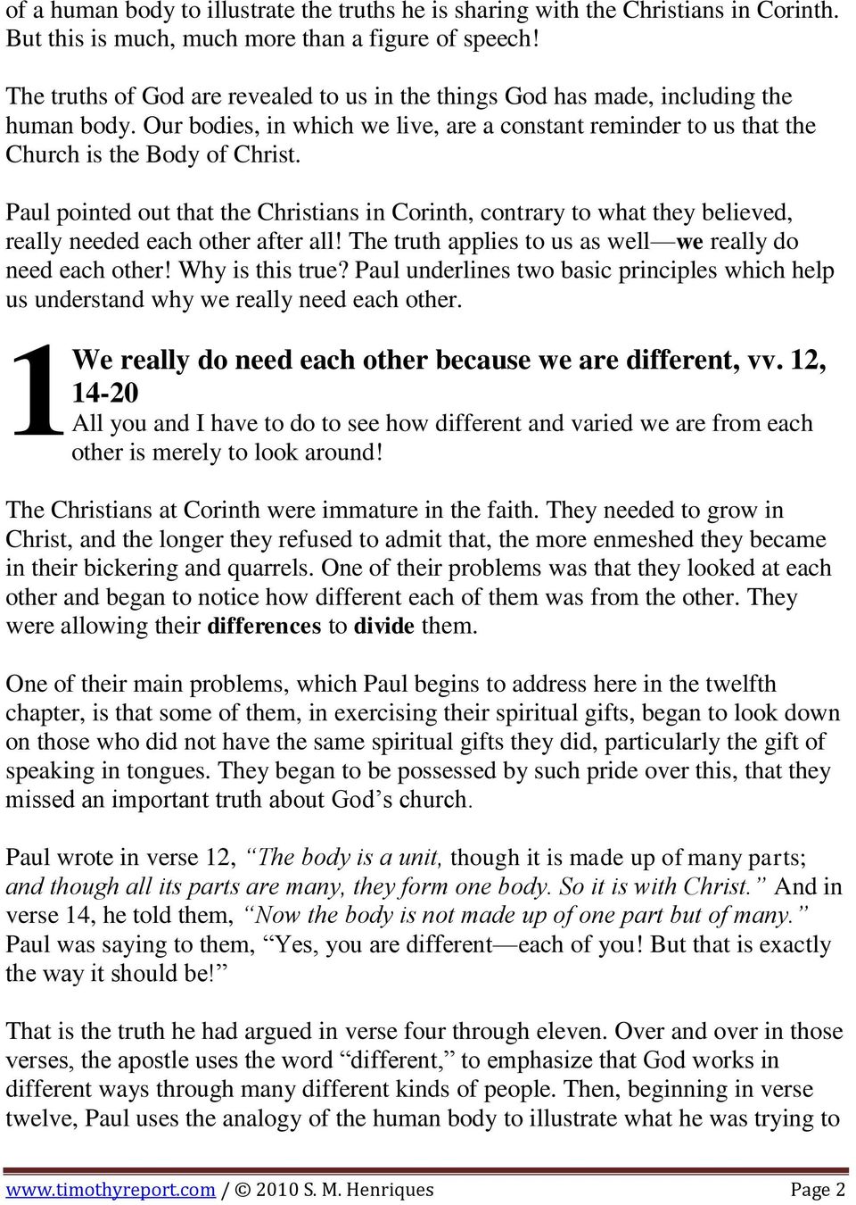 Paul pointed out that the Christians in Corinth, contrary to what they believed, really needed each other after all! The truth applies to us as well we really do need each other! Why is this true?