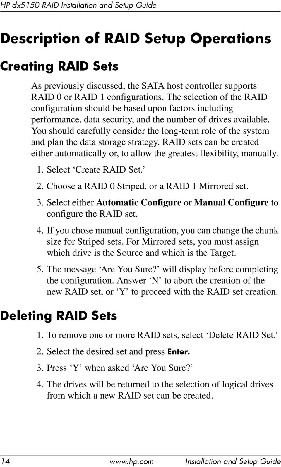 You should carefully consider the long-term role of the system and plan the data storage strategy. RAID sets can be created either automatically or, to allow the greatest flexibility, manually. 1.