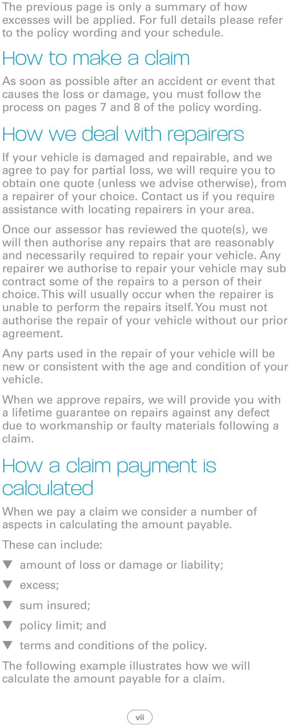 How we deal with repairers If your vehicle is damaged and repairable, and we agree to pay for partial loss, we will require you to obtain one quote (unless we advise otherwise), from a repairer of