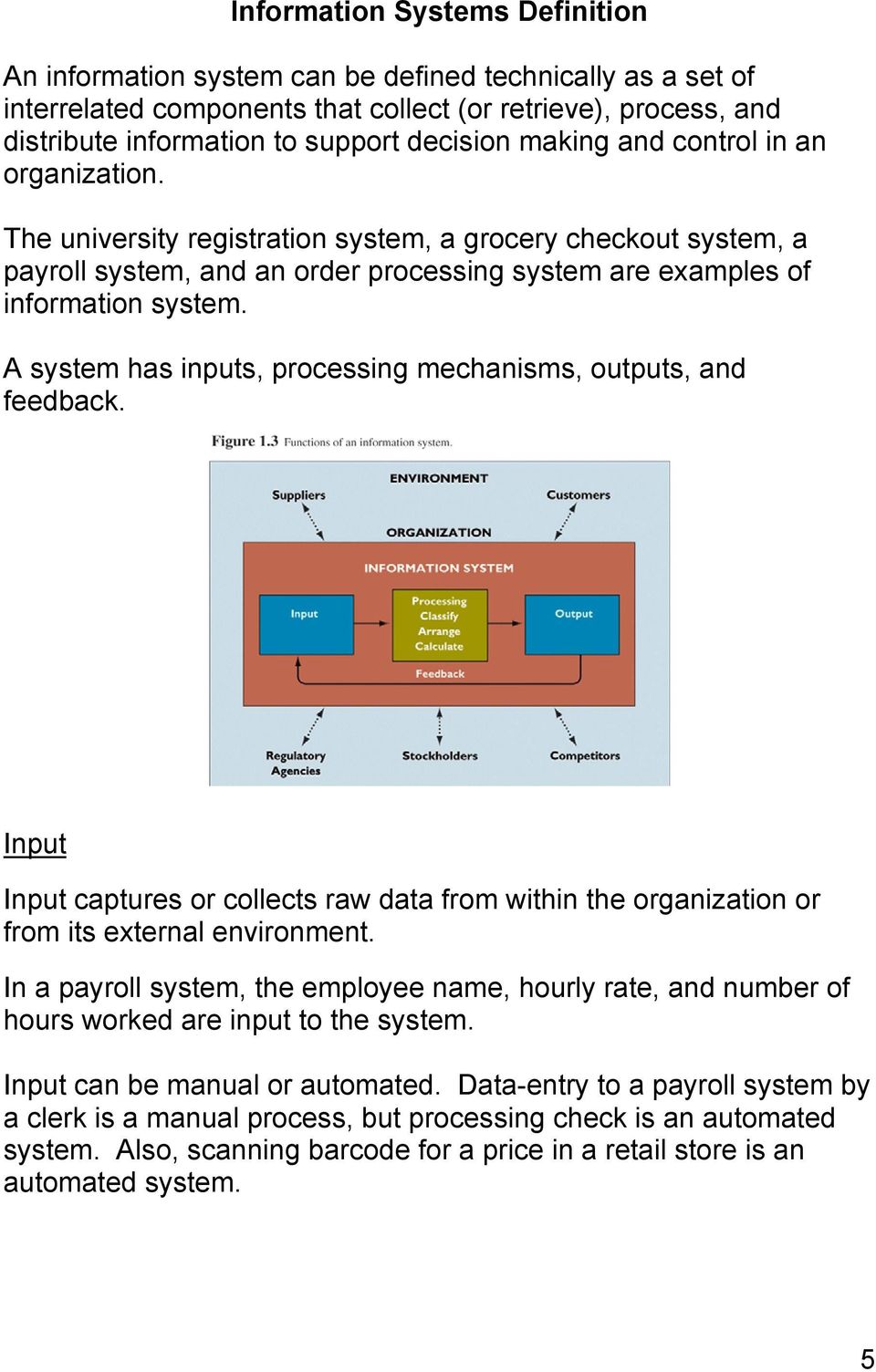 A system has inputs, processing mechanisms, outputs, and feedback. Input Input captures or collects raw data from within the organization or from its external environment.