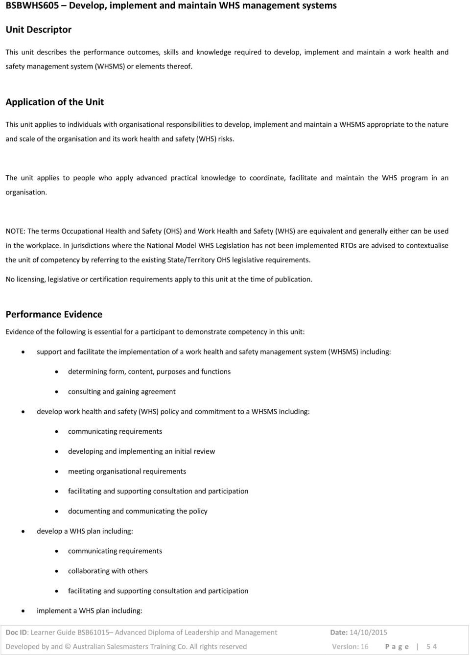 Application of the Unit This unit applies to individuals with organisational responsibilities to develop, implement and maintain a WHSMS appropriate to the nature and scale of the organisation and