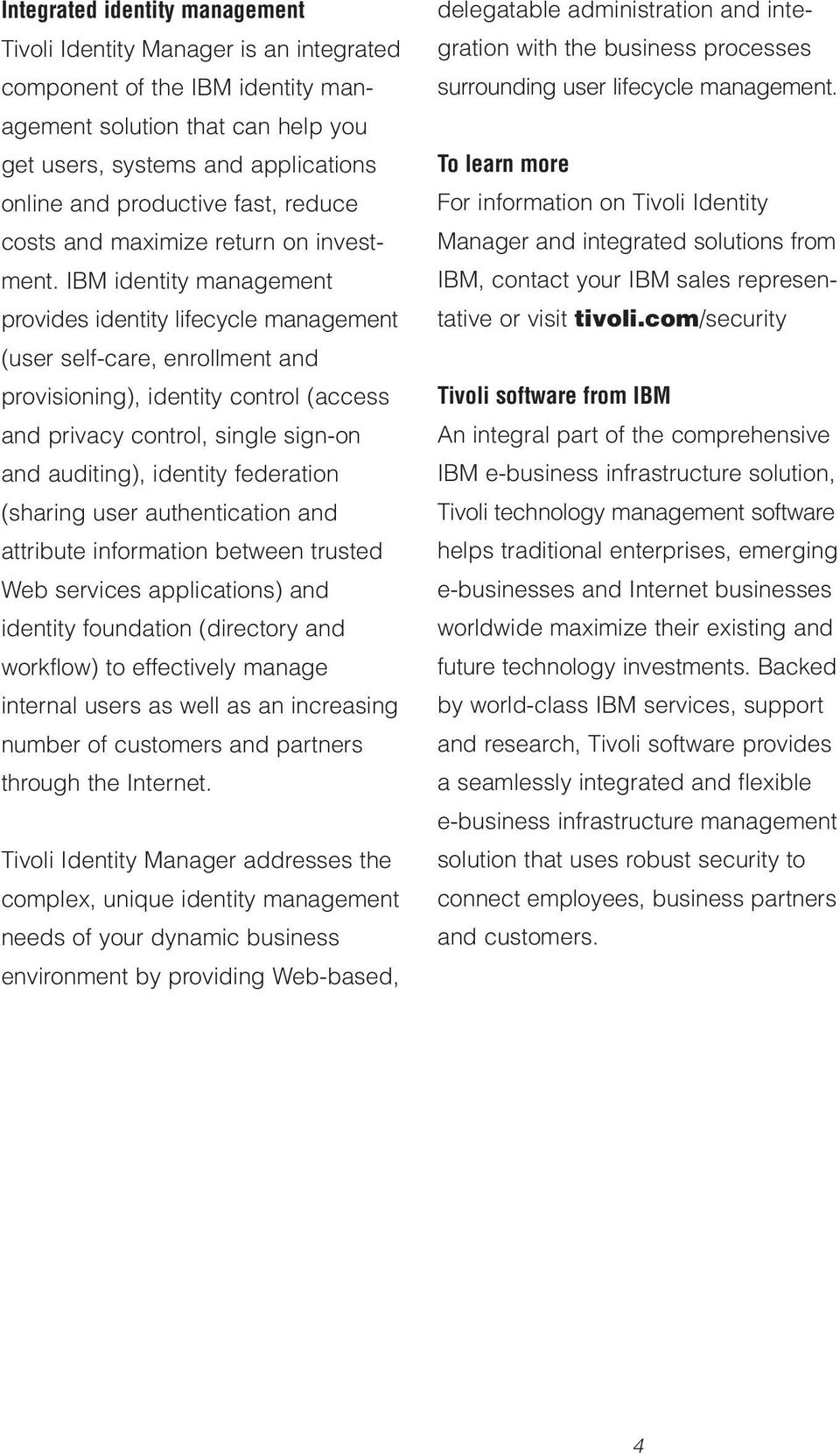 IBM identity management provides identity lifecycle management (user self-care, enrollment and provisioning), identity control (access and privacy control, single sign-on and auditing), identity
