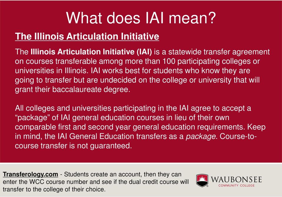 Illinois. IAI works best for students who know they are going to transfer but are undecided on the college or university that will grant their baccalaureate degree.