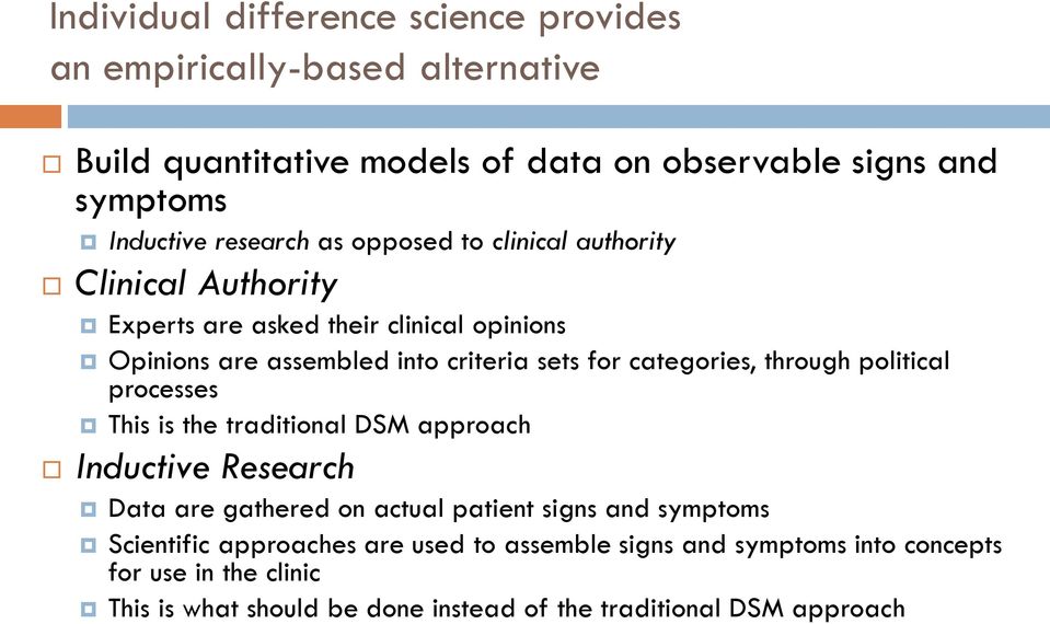 categories, through political processes This is the traditional DSM approach Inductive Research Data are gathered on actual patient signs and symptoms