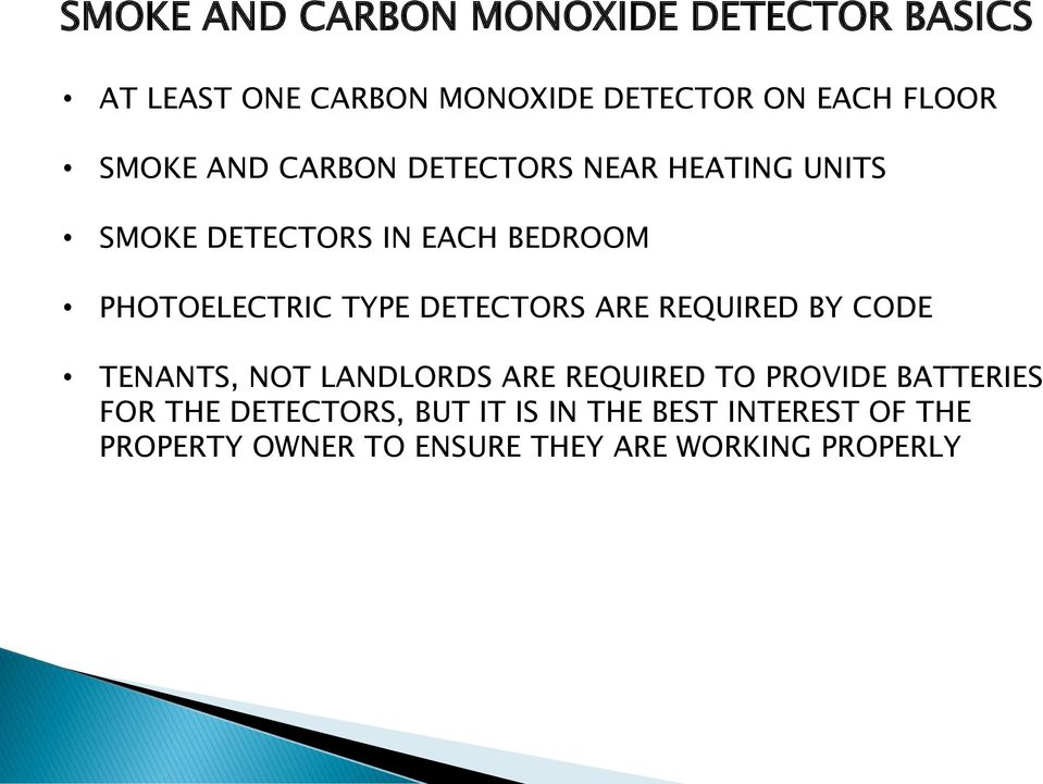 DETECTORS ARE REQUIRED BY CODE TENANTS, NOT LANDLORDS ARE REQUIRED TO PROVIDE BATTERIES FOR THE