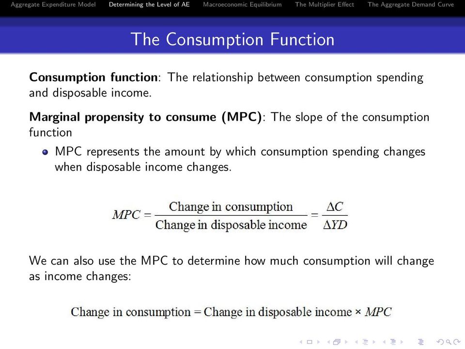 Marginal propensity to consume (MPC): The slope of the consumption function MPC represents
