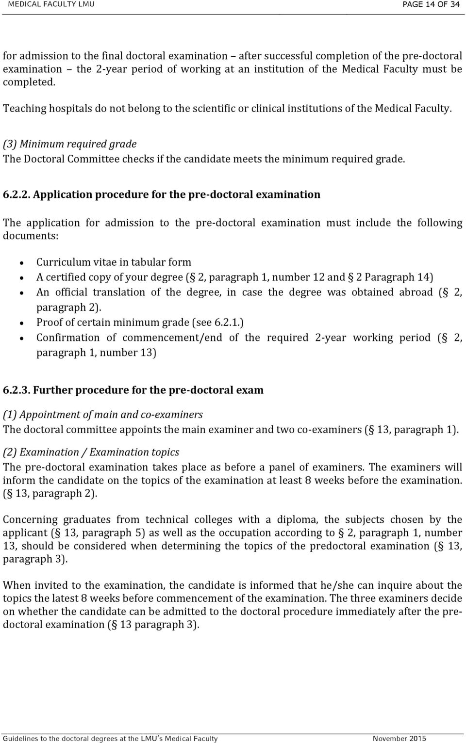 (3) Minimum required grade The Doctoral Committee checks if the candidate meets the minimum required grade. 6.2.