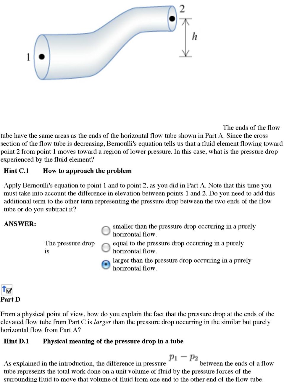 In this case what is the pressure drop experienced by the fluid element? C.1 How to approach the problem Apply Bernoulli's equation to point 1 and to point 2 as you did in Part A.