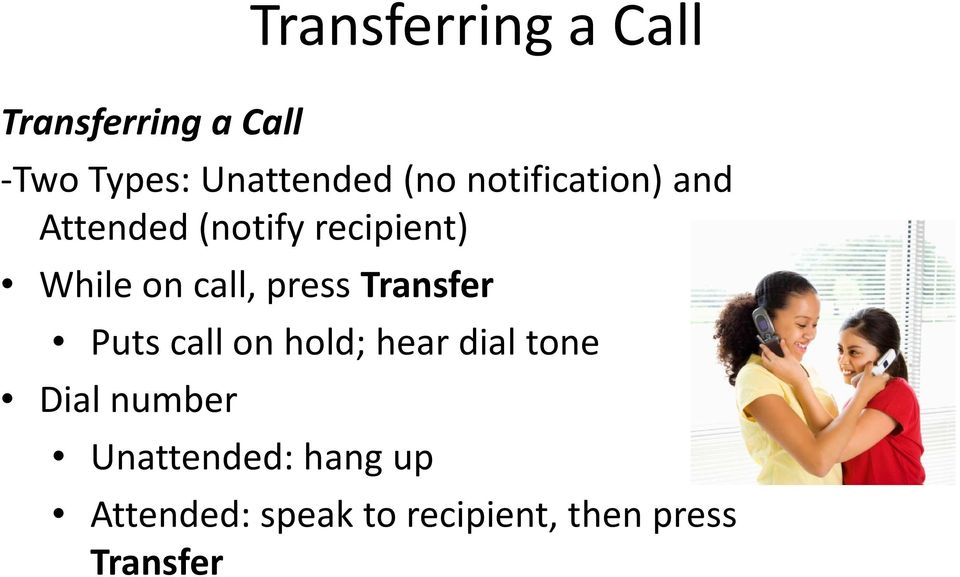 press Transfer Puts call on hold; hear dial tone Dial number