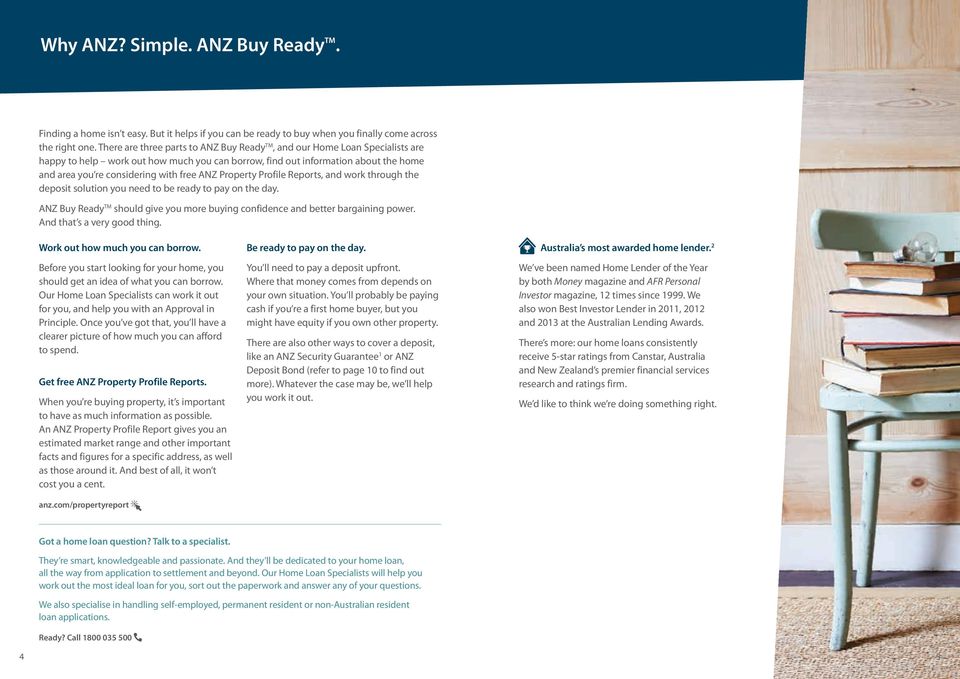 ANZ Property Profile Reports, and work through the deposit solution you need to be ready to pay on the day. ANZ Buy Ready TM should give you more buying confidence and better bargaining power.