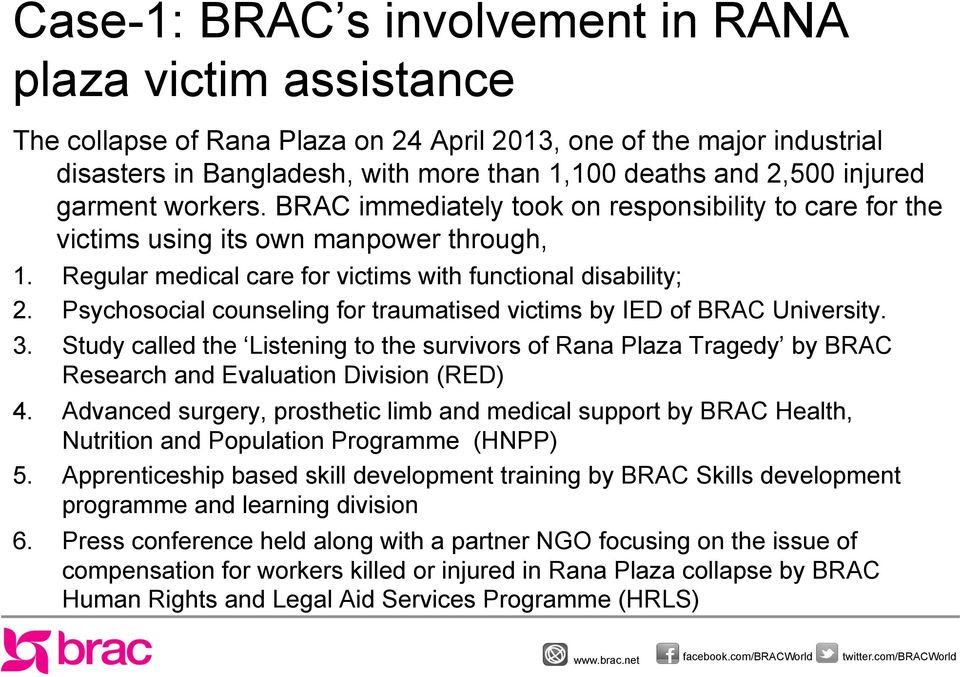 Psychosocial counseling for traumatised victims by IED of BRAC University. 3. Study called the Listening to the survivors of Rana Plaza Tragedy by BRAC Research and Evaluation Division (RED) 4.
