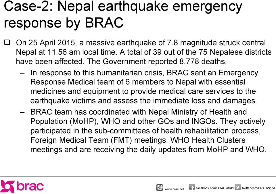 In response to this humanitarian crisis, BRAC sent an Emergency Response Medical team of 6 members to Nepal with essential medicines and equipment to provide medical care services to the earthquake