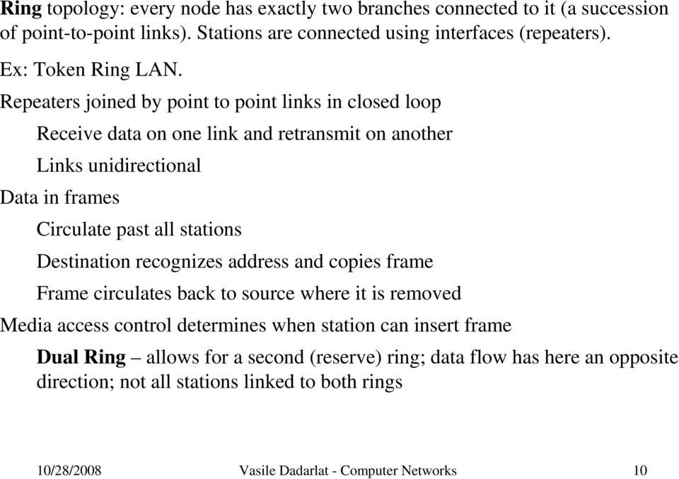 Repeaters joined by point to point links in closed loop Receive data on one link and retransmit on another Links unidirectional Data in frames Circulate past all stations