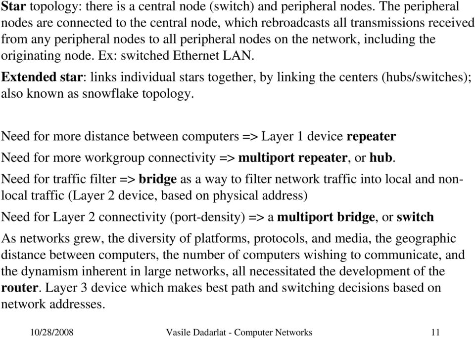 Ex: switched Ethernet LAN. Extended star: links individual stars together, by linking the centers (hubs/switches); also known as snowflake topology.