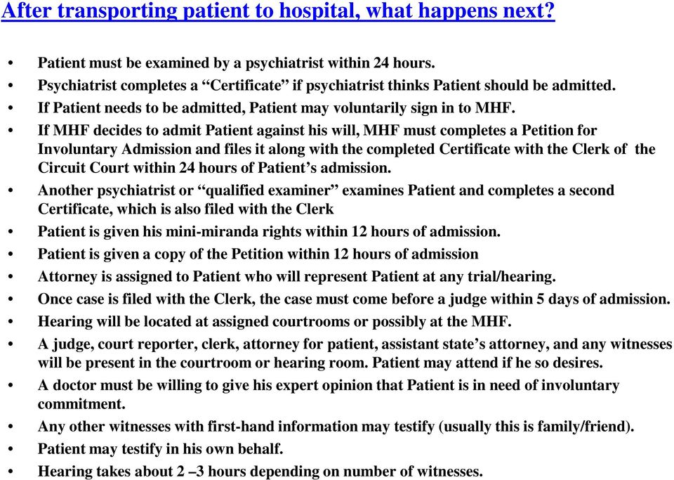 If MHF decides to admit Patient against his will, MHF must completes a Petition for Involuntary Admission and files it along with the completed Certificate with the Clerk of the Circuit Court within