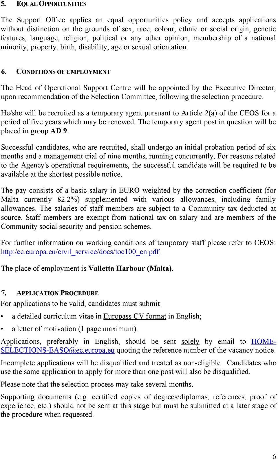 CONDITIONS OF EMPLOYMENT The Head of Operational Support Centre will be appointed by the Executive Director, upon recommendation of the Selection Committee, following the selection procedure.
