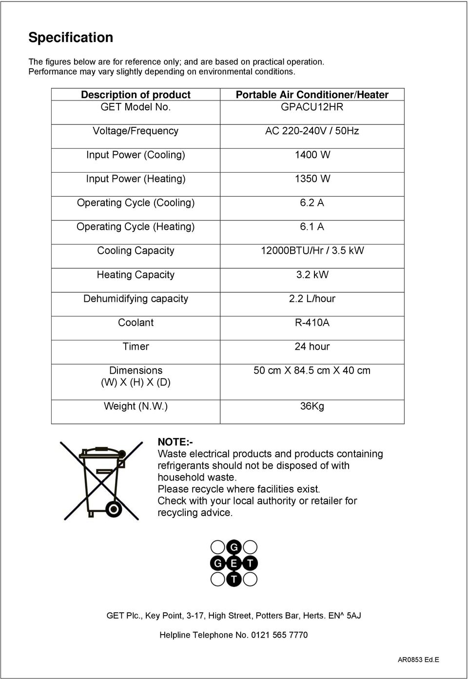 X (H) X (D) Weight (N.W.) Portable Air Conditioner/Heater GPACU12HR AC 220-240V / 50Hz 1400 W 1350 W 6.2 A 6.1 A 12000BTU/Hr / 3.5 kw 3.2 kw 2.2 L/hour R-410A 24 hour 50 cm X 84.