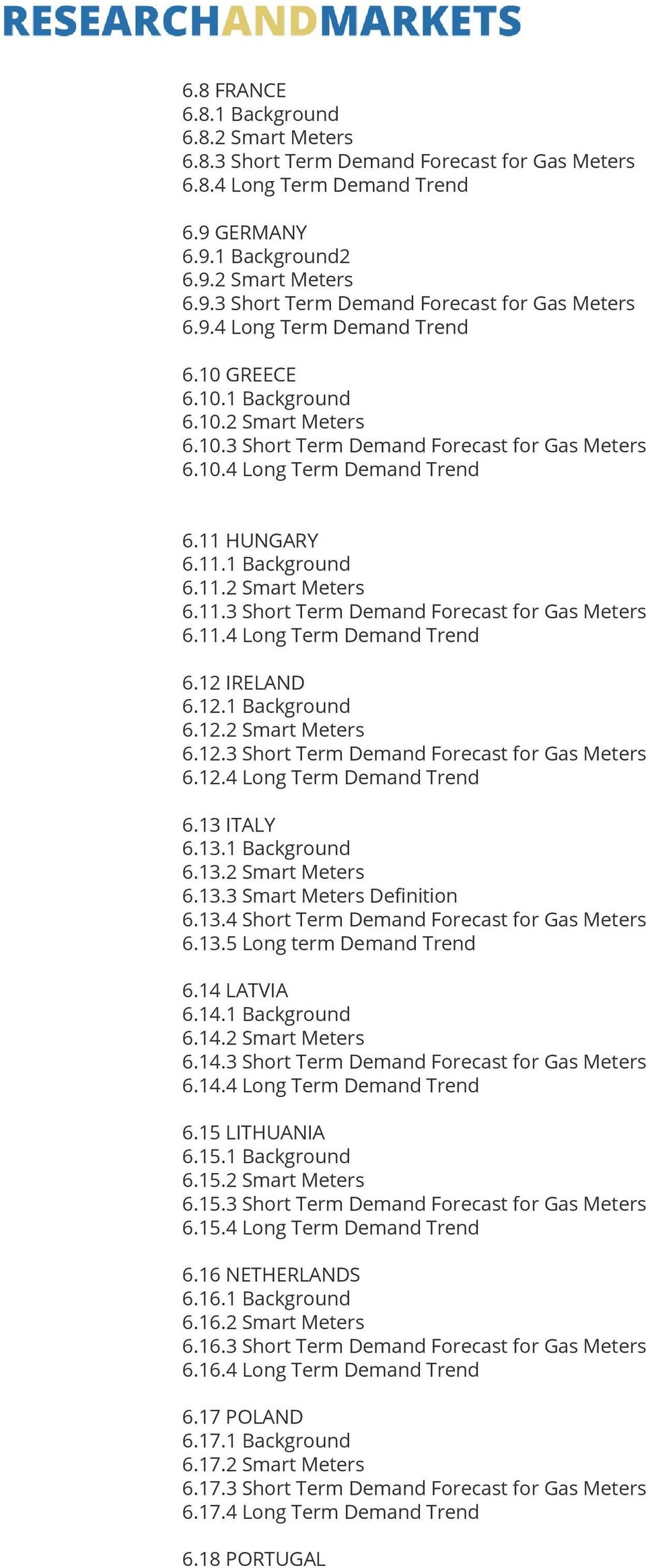 12.1 Background 6.12.2 Smart Meters 6.12.3 Short Term Demand Forecast for Gas Meters 6.12.4 Long Term Demand Trend 6.13 ITALY 6.13.1 Background 6.13.2 Smart Meters 6.13.3 Smart Meters Definition 6.13.4 Short Term Demand Forecast for Gas Meters 6.