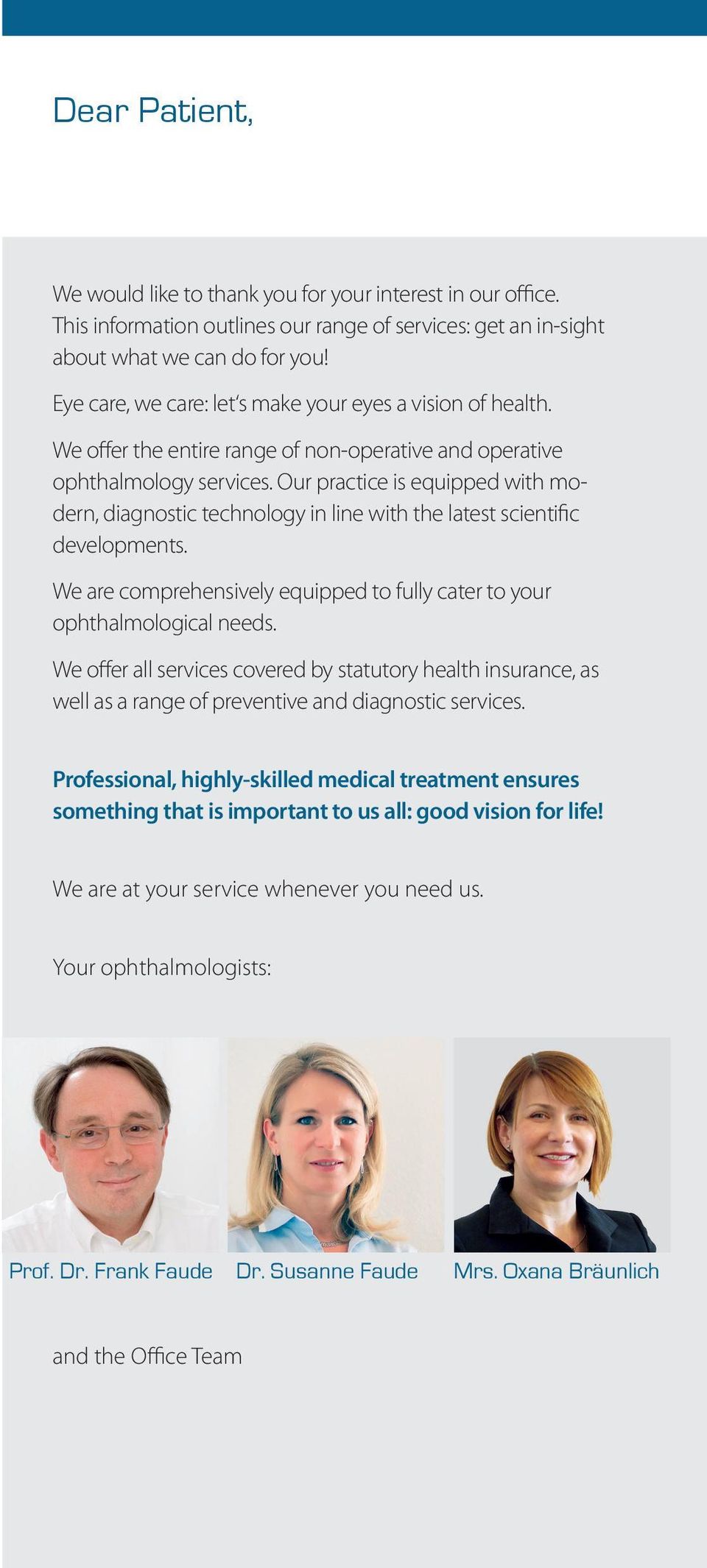 Our practice is equipped with modern, diagnostic technology in line with the latest scientific developments. We are comprehensively equipped to fully cater to your ophthalmological needs.
