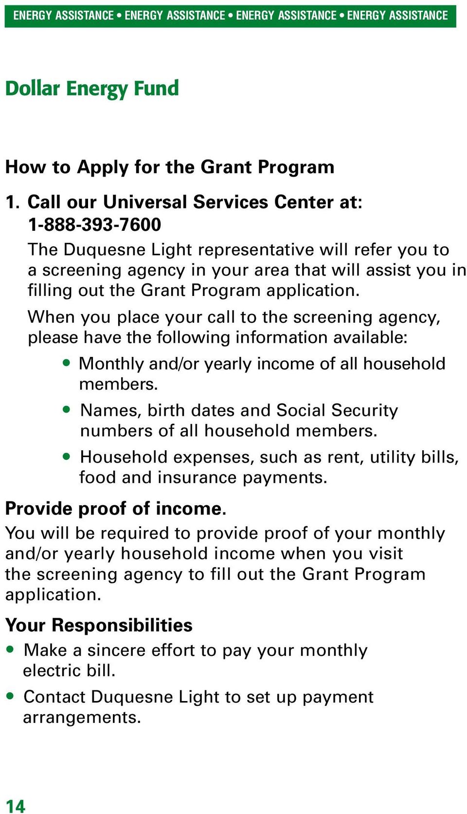 application. When you place your call to the screening agency, please have the following information available: Monthly and/or yearly income of all household members.