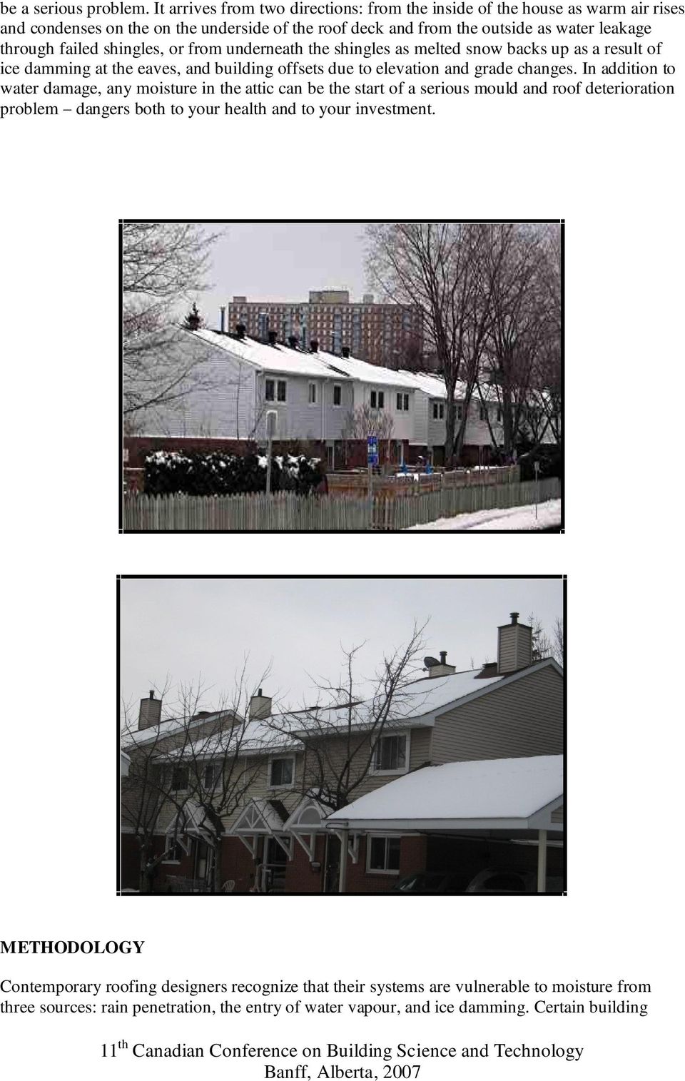 failed shingles, or from underneath the shingles as melted snow backs up as a result of ice damming at the eaves, and building offsets due to elevation and grade changes.