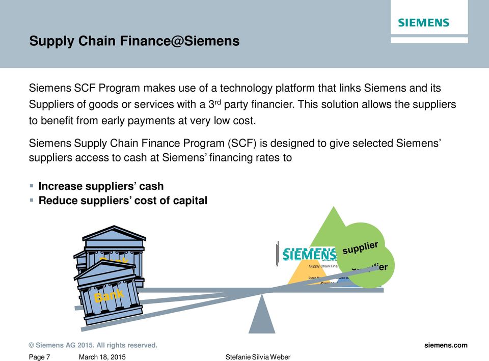 Siemens Supply Chain Finance Program (SCF) is designed to give selected Siemens suppliers access to cash at Siemens financing rates to