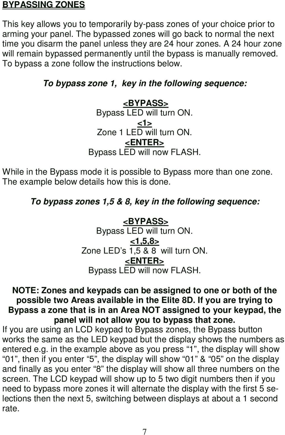 To bypass a zone follow the instructions below. To bypass zone 1, key in the following sequence: <BYPASS> Bypass LED will turn ON. <1> Zone 1 LED will turn ON. <ENTER> Bypass LED will now FLASH.