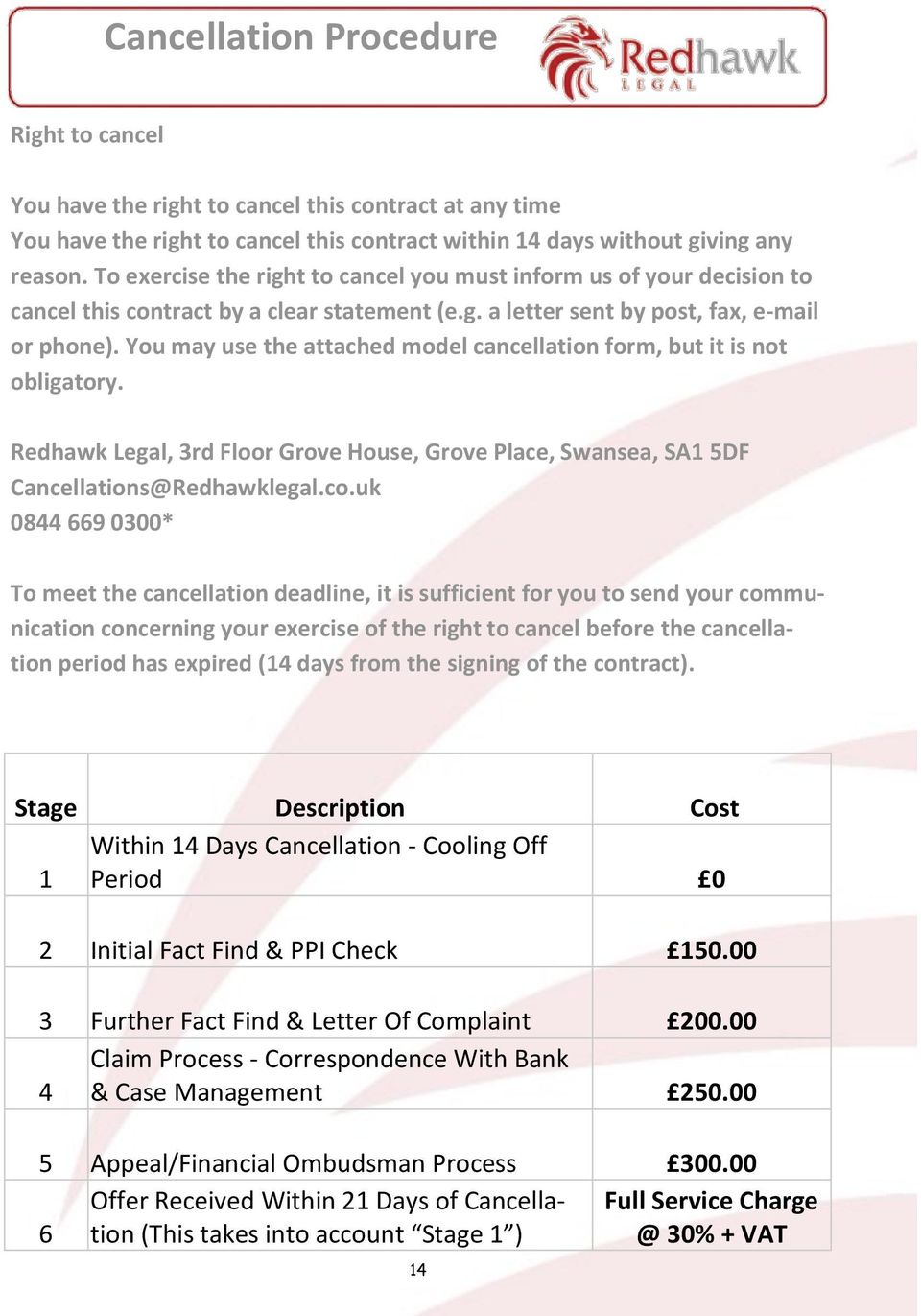 You may use the attached model cancellation form, but it is not obligatory. Redhawk Legal, 3rd Floor Grove House, Grove Place, Swansea, SA1 5DF Cancellations@Redhawklegal.co.
