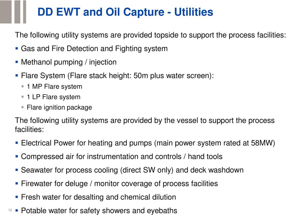 support the process facilities: Electrical Power for heating and pumps (main power system rated at 58MW) Compressed air for instrumentation and controls / hand tools Seawater for process