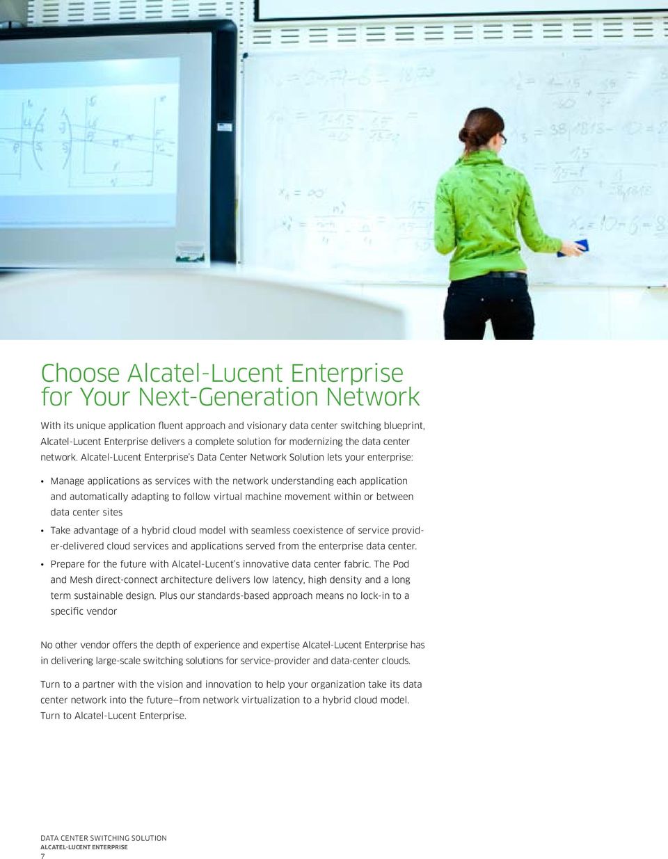 Alcatel-Lucent Enterprise s Data Center Network Solution lets your enterprise: Manage applications as services with the network understanding each application and automatically adapting to follow