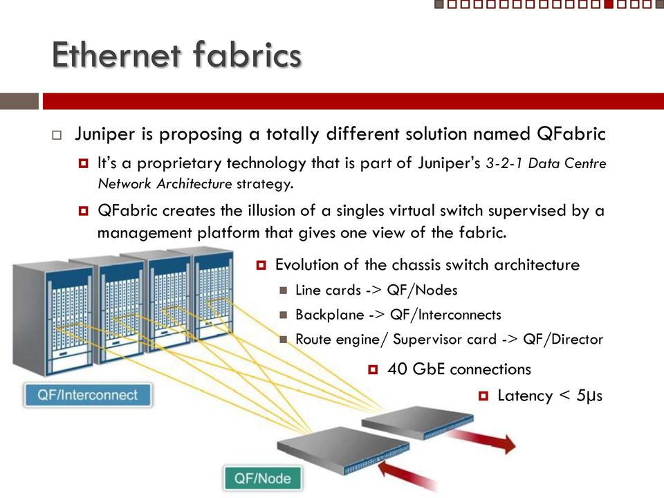 QFabric creates the illusion of a singles virtual switch supervised by a management platform that gives one view of the