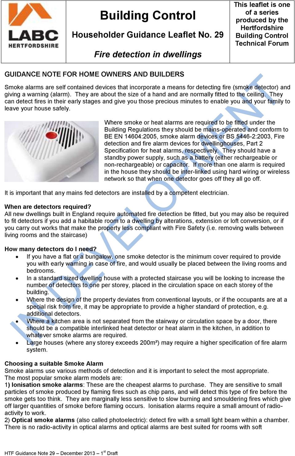 contained devices that incorporate a means for detecting fire (smoke detector) and giving a warning (alarm). They are about the size of a hand and are normally fitted to the ceiling.